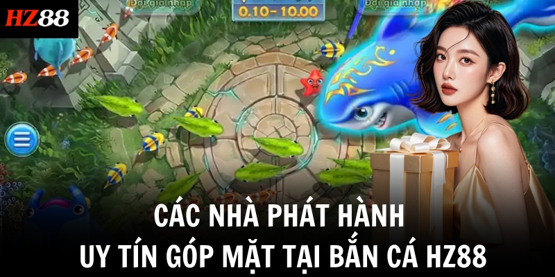 Các nhà phát hành uy tín góp mặt tại bắn cá HZ88