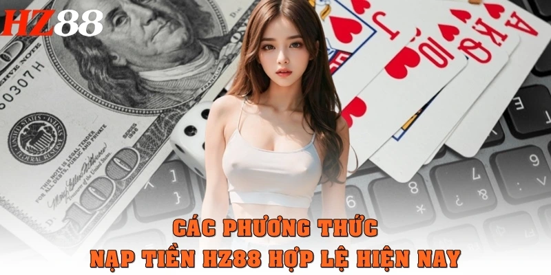 Các phương thức nạp tiền HZ88 hợp lệ hiện nay