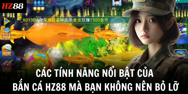 Các tính năng nổi bật của bắn cá HZ88 mà bạn không nên bỏ lỡ