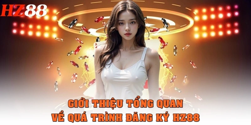 Giới thiệu tổng quan về quá trình đăng ký HZ88